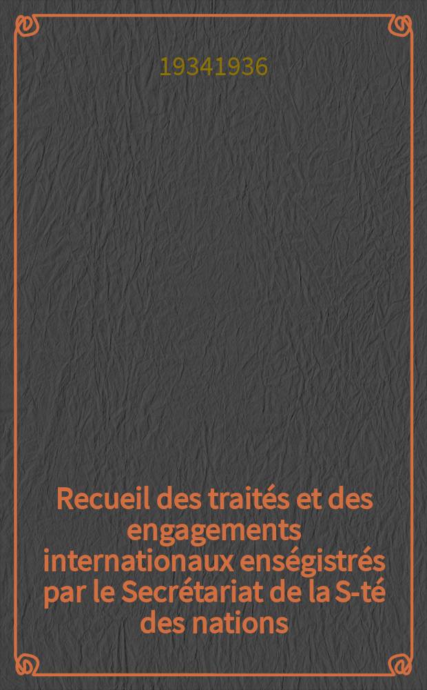 Recueil des traités et des engagements internationaux enségistrés par le Secrétariat de la S-té des nations : Treaty series. Vol.153/172 1934/1936, №7, Traités №3595