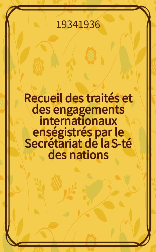 Recueil des traités et des engagements internationaux enségistrés par le Secrétariat de la S-té des nations : Treaty series. Vol.153/172 1934/1936, №7, Traités №3602