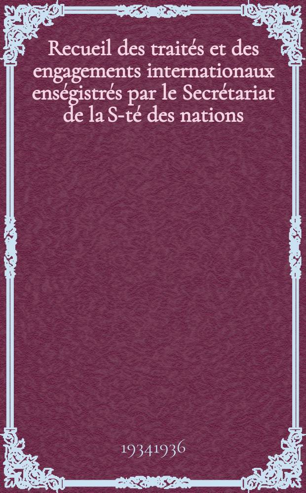 Recueil des traités et des engagements internationaux enségistrés par le Secrétariat de la S-té des nations : Treaty series. Vol.153/172 1934/1936, №7, Traités №3608
