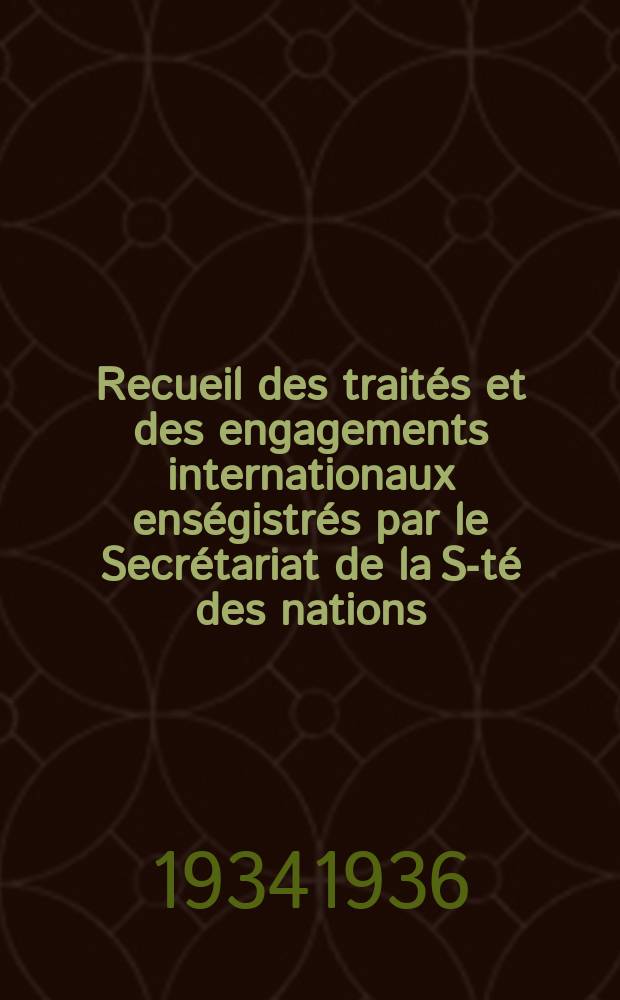 Recueil des traités et des engagements internationaux enségistrés par le Secrétariat de la S-té des nations : Treaty series. Vol.153/172 1934/1936, №7, Traités №3614