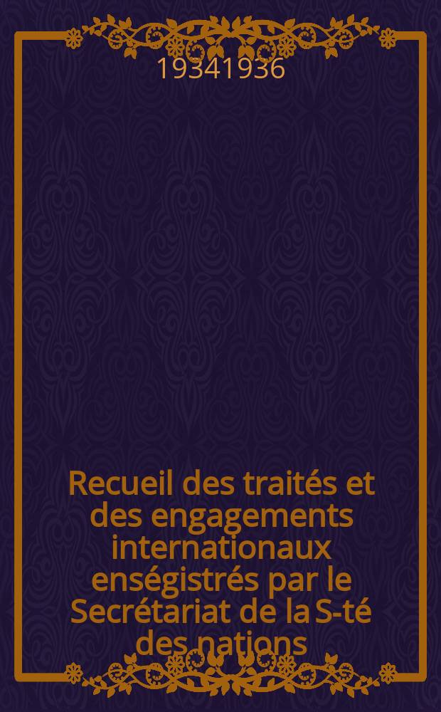 Recueil des traités et des engagements internationaux enségistrés par le Secrétariat de la S-té des nations : Treaty series. Vol.153/172 1934/1936, №7, Traités №3618