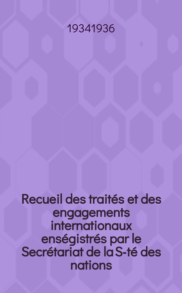 Recueil des traités et des engagements internationaux enségistrés par le Secrétariat de la S-té des nations : Treaty series. Vol.153/172 1934/1936, №7, Traités №3619