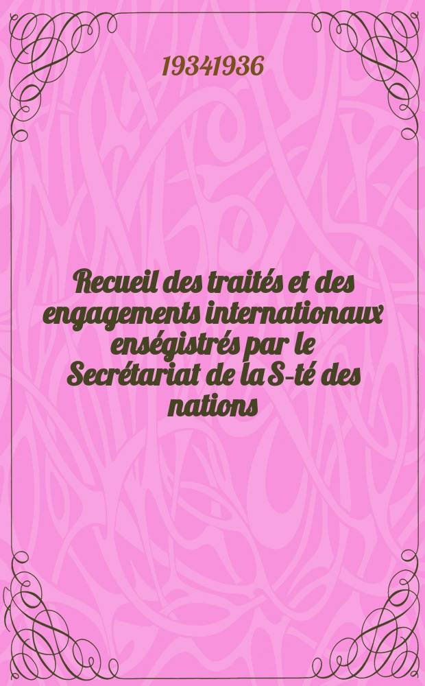 Recueil des traités et des engagements internationaux enségistrés par le Secrétariat de la S-té des nations : Treaty series. Vol.153/172 1934/1936, №7, Traités №3630