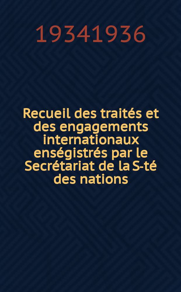 Recueil des traités et des engagements internationaux enségistrés par le Secrétariat de la S-té des nations : Treaty series. Vol.153/172 1934/1936, №7, Traités №3633