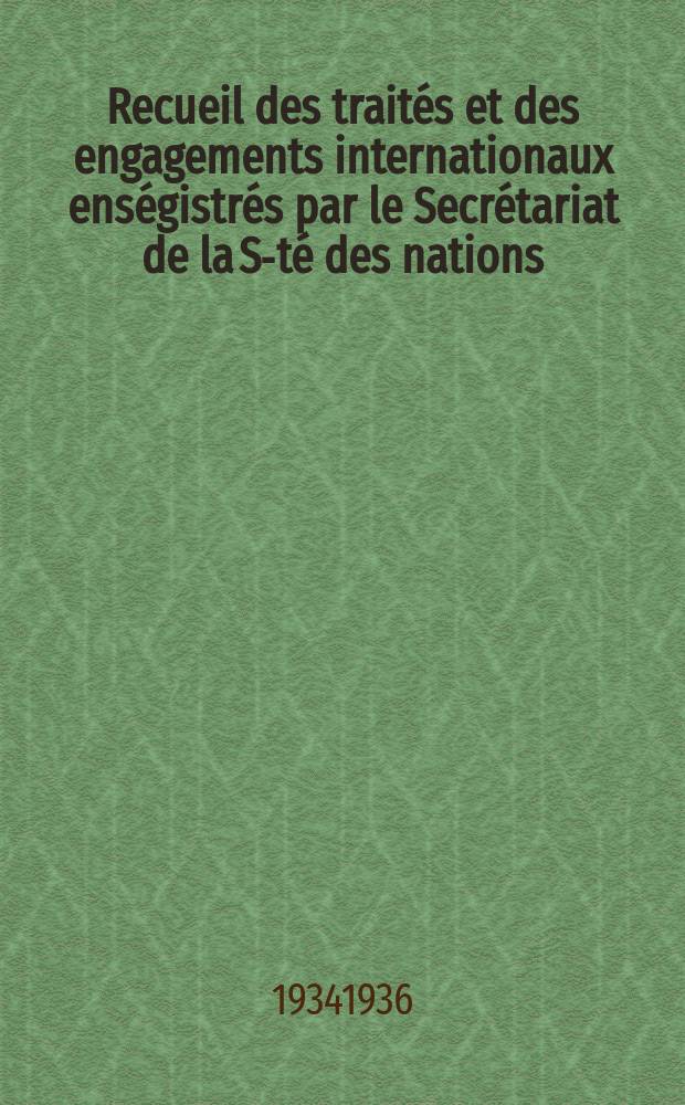 Recueil des traités et des engagements internationaux enségistrés par le Secrétariat de la S-té des nations : Treaty series. Vol.153/172 1934/1936, №7, Traités №3642