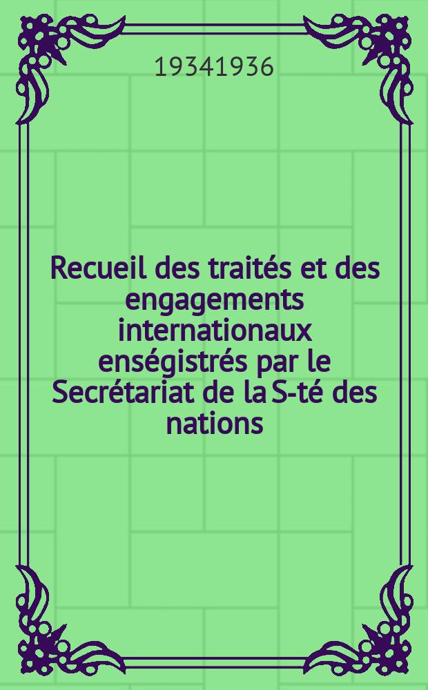 Recueil des traités et des engagements internationaux enségistrés par le Secrétariat de la S-té des nations : Treaty series. Vol.153/172 1934/1936, №7, Traités №3647