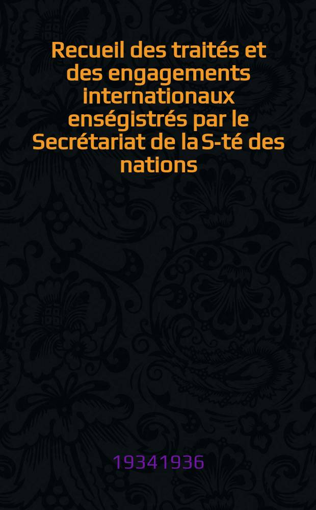 Recueil des traités et des engagements internationaux enségistrés par le Secrétariat de la S-té des nations : Treaty series. Vol.153/172 1934/1936, №7, Traités №3650