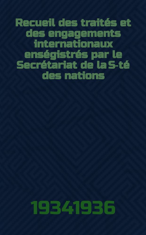 Recueil des traités et des engagements internationaux enségistrés par le Secrétariat de la S-té des nations : Treaty series. Vol.153/172 1934/1936, №7, Traités №3654
