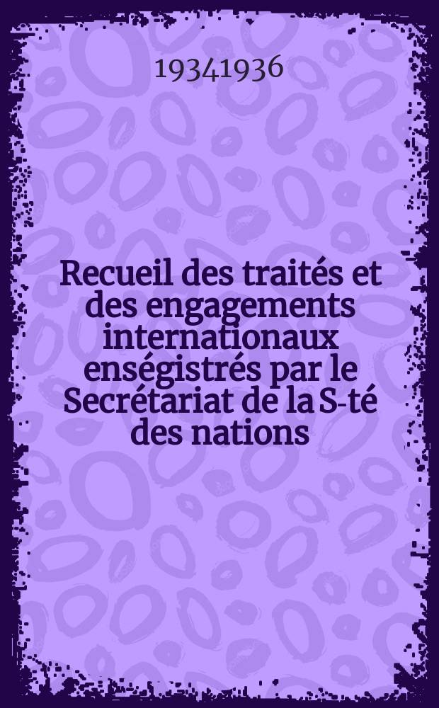 Recueil des traités et des engagements internationaux enségistrés par le Secrétariat de la S-té des nations : Treaty series. Vol.153/172 1934/1936, №7, Traités №3657