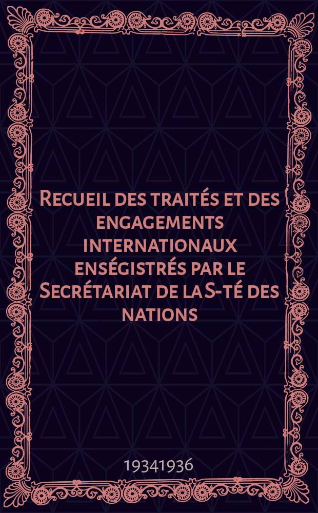 Recueil des traités et des engagements internationaux enségistrés par le Secrétariat de la S-té des nations : Treaty series. Vol.153/172 1934/1936, №7, Traités №3659