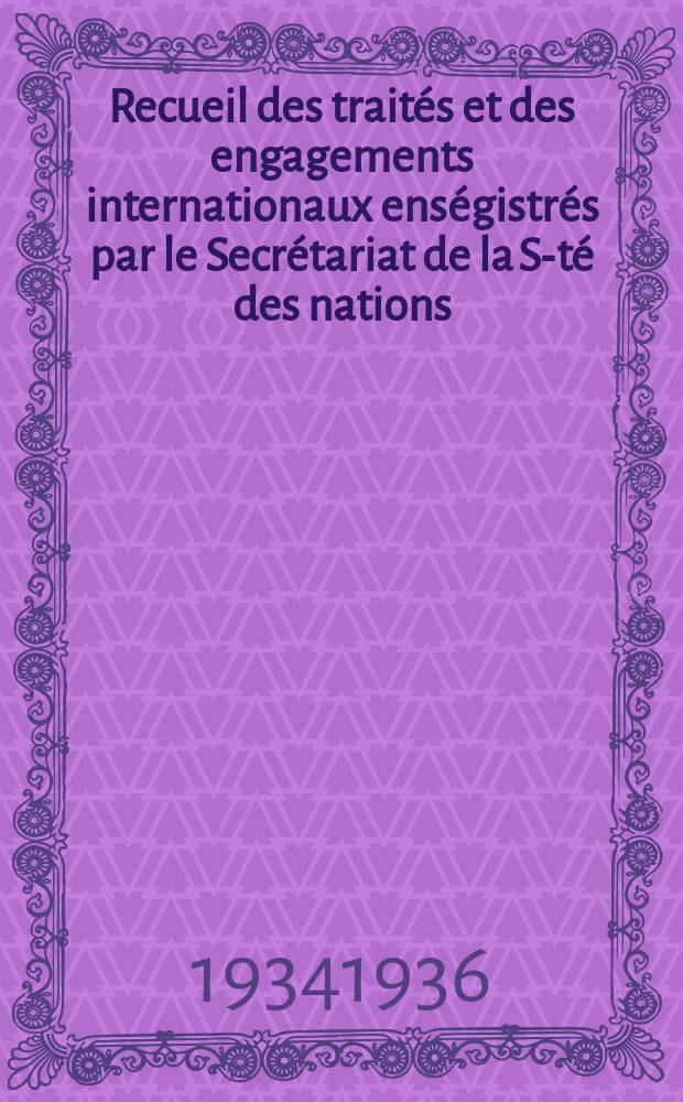 Recueil des traités et des engagements internationaux enségistrés par le Secrétariat de la S-té des nations : Treaty series. Vol.153/172 1934/1936, №7, Traités №3661