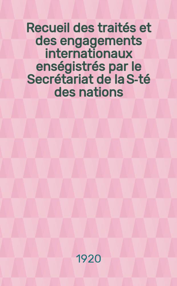 Recueil des traités et des engagements internationaux enségistrés par le Secrétariat de la S-té des nations : Treaty series. Vol.1/39 1920/1926, №1, Traités №556