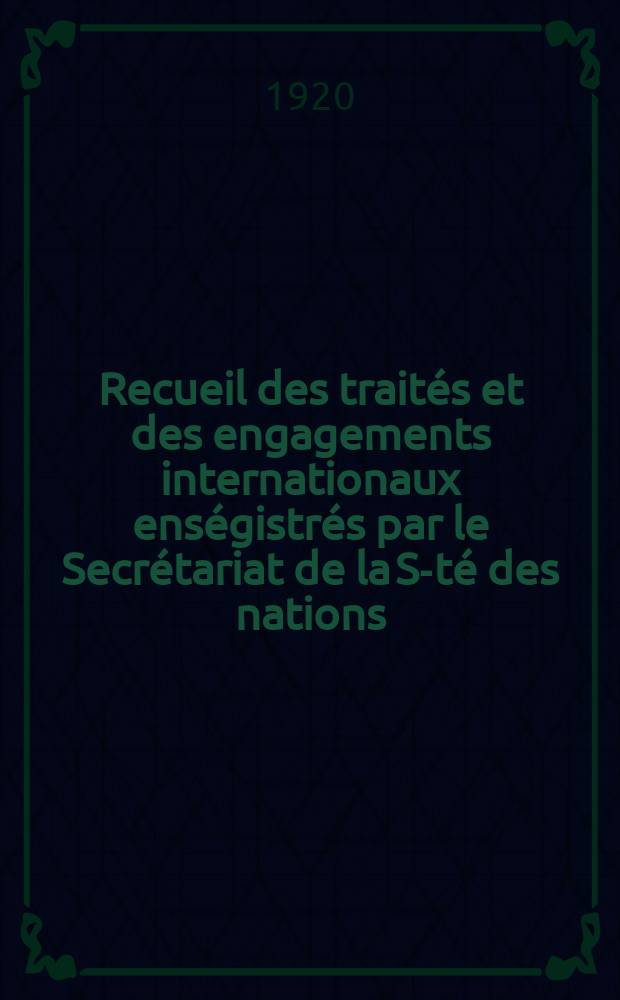 Recueil des traités et des engagements internationaux enségistrés par le Secrétariat de la S-té des nations : Treaty series. Vol.1/39 1920/1926, №1, Traités №572