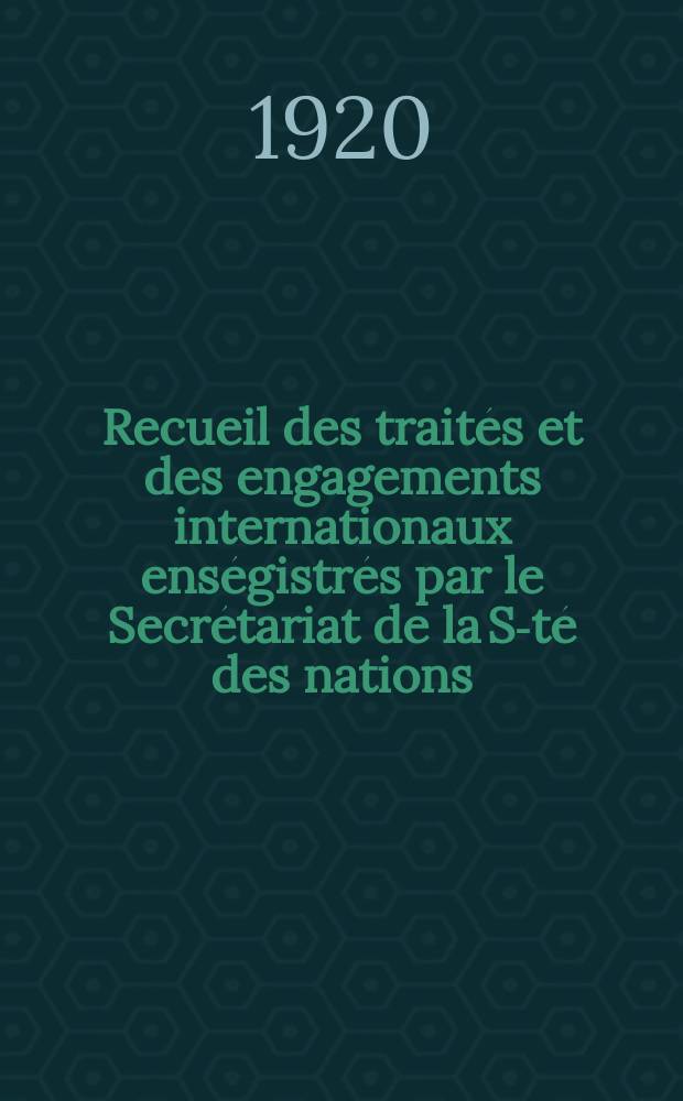 Recueil des traités et des engagements internationaux enségistrés par le Secrétariat de la S-té des nations : Treaty series. Vol.1/39 1920/1926, №1, Traités №585