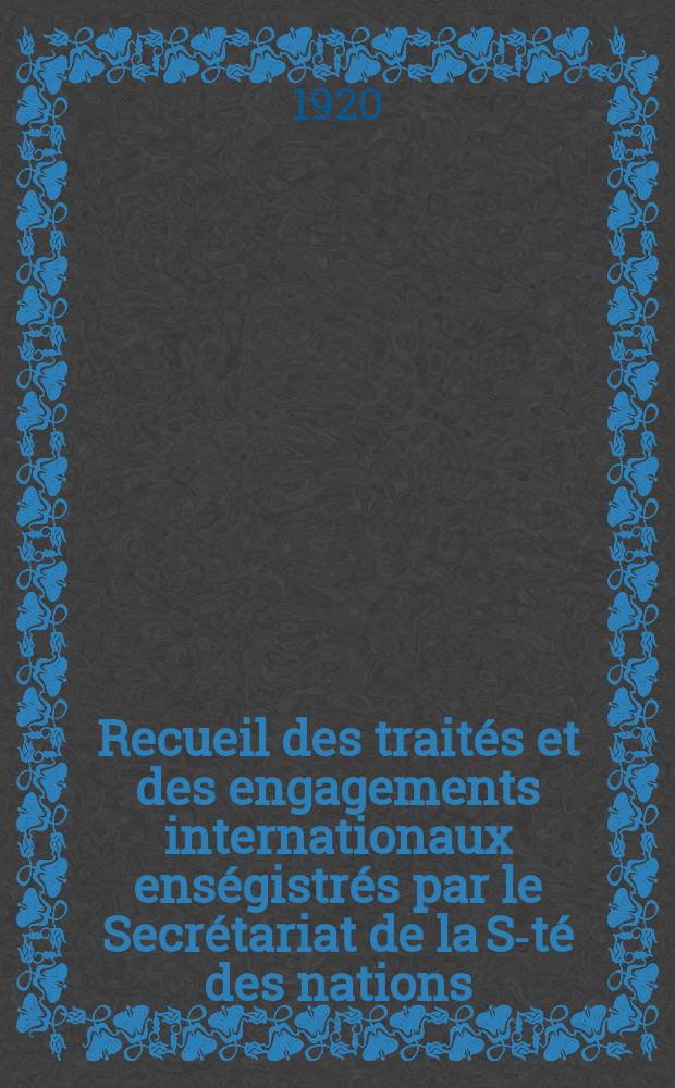 Recueil des traités et des engagements internationaux enségistrés par le Secrétariat de la S-té des nations : Treaty series. Vol.1/39 1920/1926, №1, Traités №587