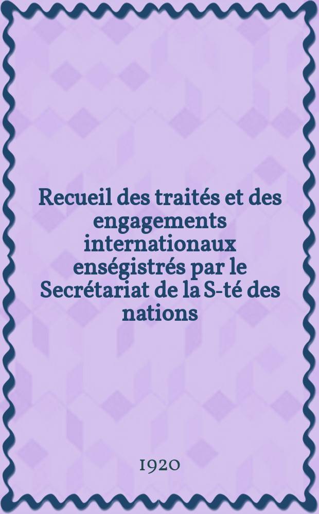 Recueil des traités et des engagements internationaux enségistrés par le Secrétariat de la S-té des nations : Treaty series. Vol.1/39 1920/1926, №1, Traités №593