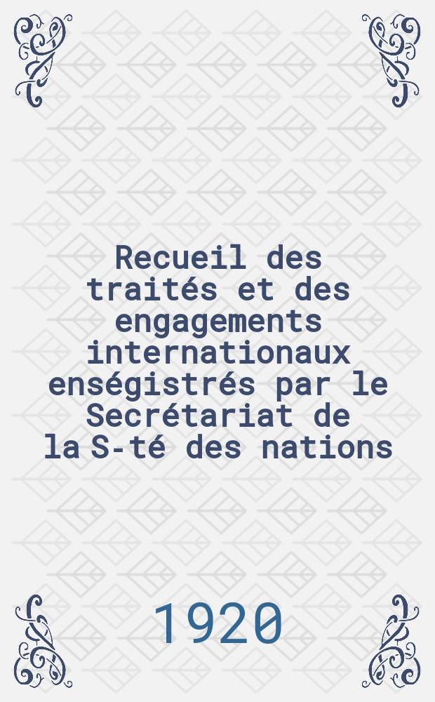 Recueil des traités et des engagements internationaux enségistrés par le Secrétariat de la S-té des nations : Treaty series. Vol.1/39 1920/1926, №1, Traités №599