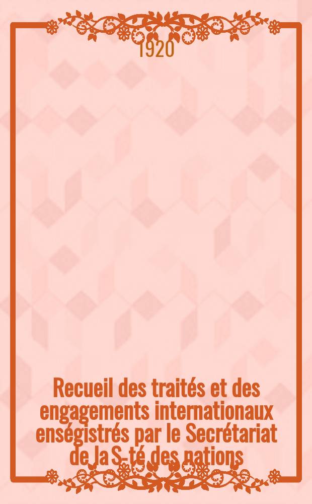 Recueil des traités et des engagements internationaux enségistrés par le Secrétariat de la S-té des nations : Treaty series. Vol.1/39 1920/1926, №1, Traités №600