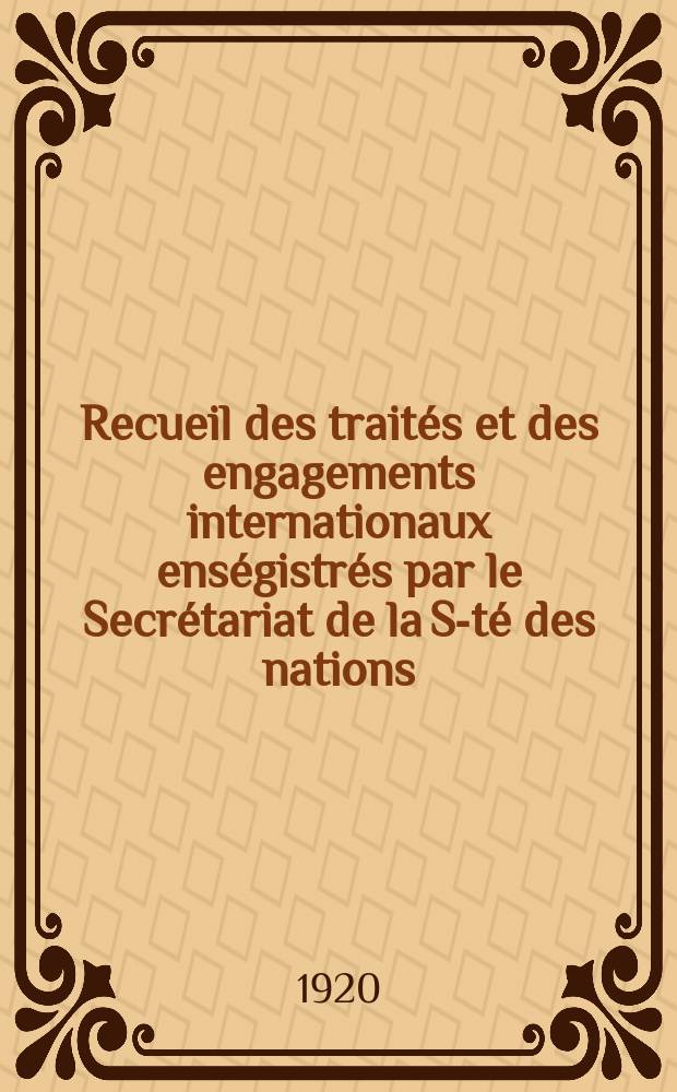 Recueil des traités et des engagements internationaux enségistrés par le Secrétariat de la S-té des nations : Treaty series. Vol.1/39 1920/1926, №1, Traités №603
