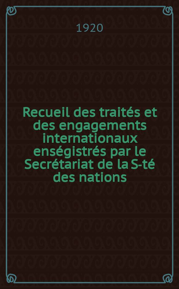 Recueil des traités et des engagements internationaux enségistrés par le Secrétariat de la S-té des nations : Treaty series. Vol.1/39 1920/1926, №1, Traités №634