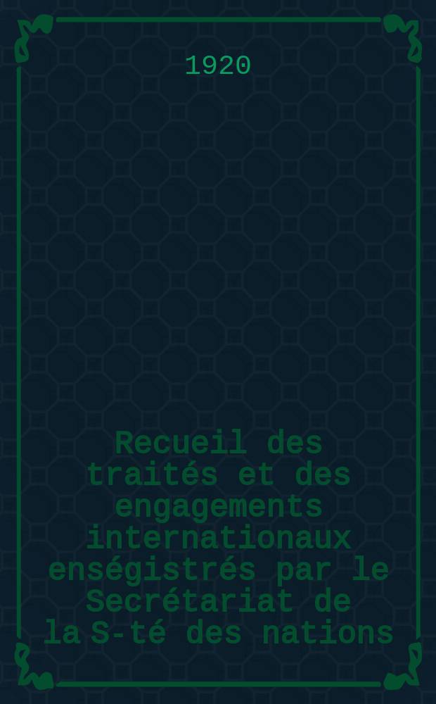 Recueil des traités et des engagements internationaux enségistrés par le Secrétariat de la S-té des nations : Treaty series. Vol.1/39 1920/1926, №1, Traités №655