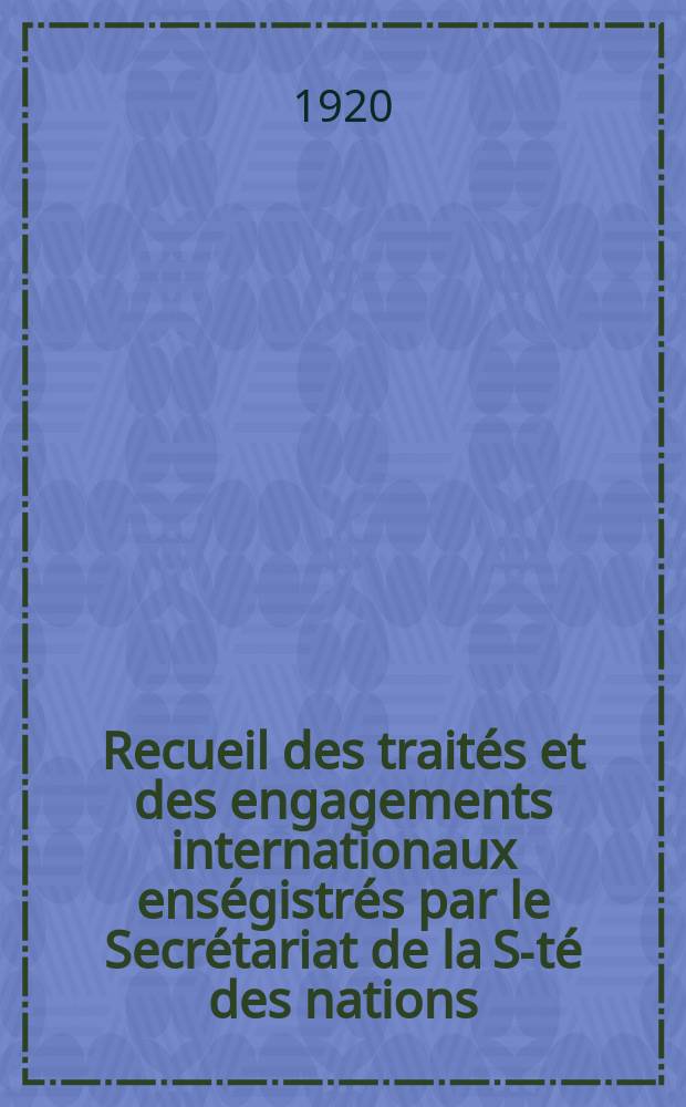 Recueil des traités et des engagements internationaux enségistrés par le Secrétariat de la S-té des nations : Treaty series. Vol.1/39 1920/1926, №1, Traités №665