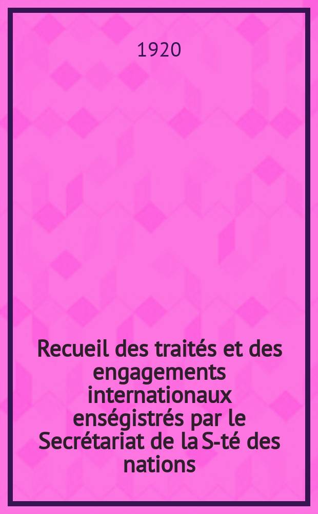 Recueil des traités et des engagements internationaux enségistrés par le Secrétariat de la S-té des nations : Treaty series. Vol.1/39 1920/1926, №1, Traités №671