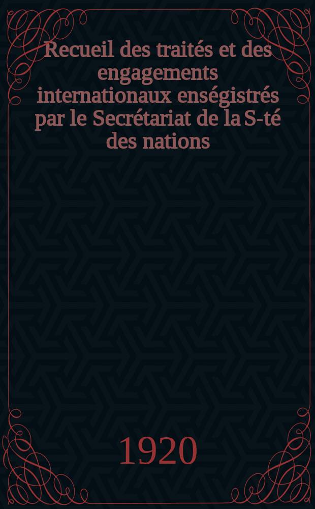 Recueil des traités et des engagements internationaux enségistrés par le Secrétariat de la S-té des nations : Treaty series. Vol.1/39 1920/1926, №1, Traités №673
