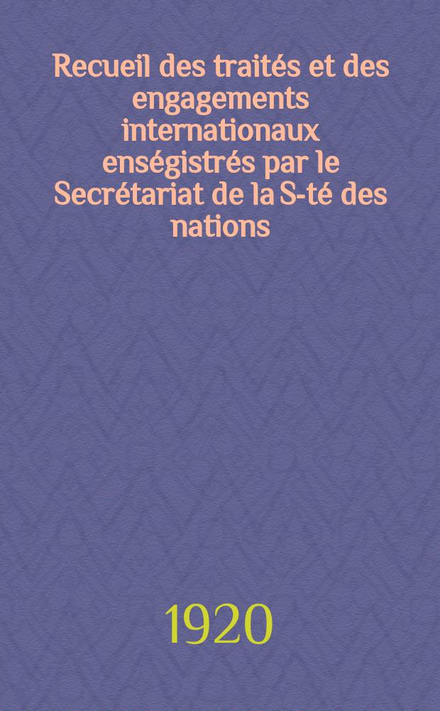 Recueil des traités et des engagements internationaux enségistrés par le Secrétariat de la S-té des nations : Treaty series. Vol.1/39 1920/1926, №1, Traités №674