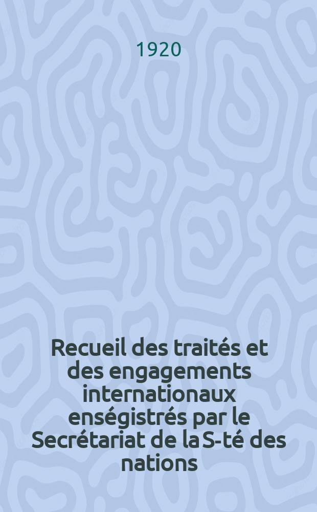 Recueil des traités et des engagements internationaux enségistrés par le Secrétariat de la S-té des nations : Treaty series. Vol.1/39 1920/1926, №1, Traités №696