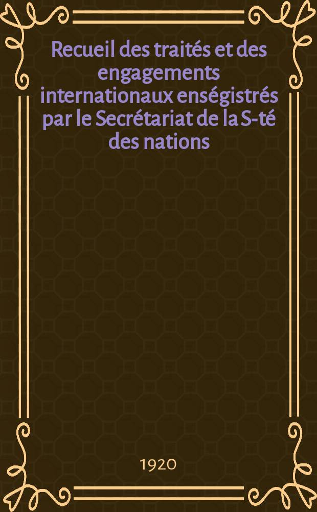 Recueil des trait&eacute;s et des engagements internationaux ens&eacute;gistr&eacute;s par le Secr&eacute;tariat de la S-t&eacute; des nations : Treaty series. Vol.1/39 1920/1926, №1, Trait&eacute;s №707