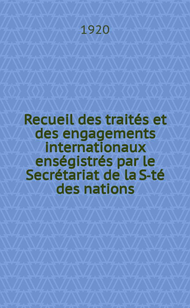 Recueil des traités et des engagements internationaux enségistrés par le Secrétariat de la S-té des nations : Treaty series. Vol.1/39 1920/1926, №1, Traités №722