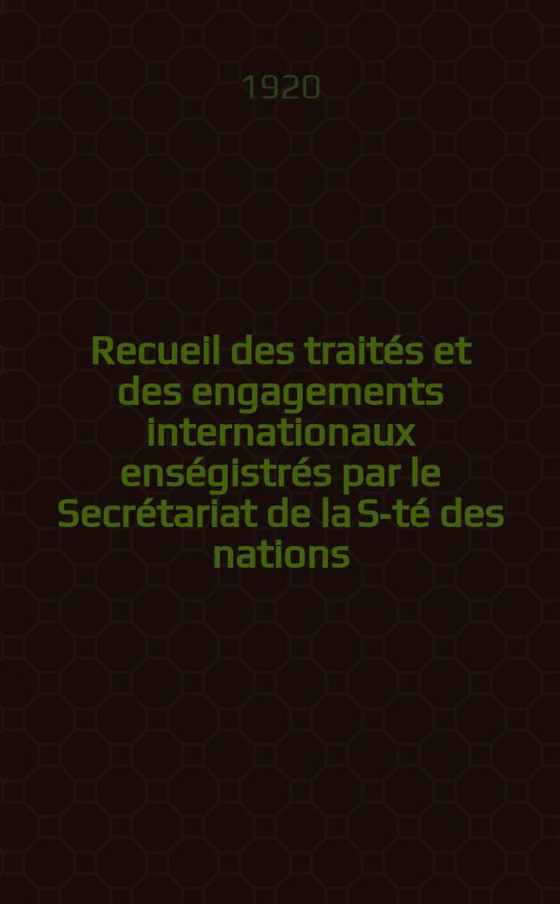 Recueil des traités et des engagements internationaux enségistrés par le Secrétariat de la S-té des nations : Treaty series. Vol.1/39 1920/1926, №1, Traités №730