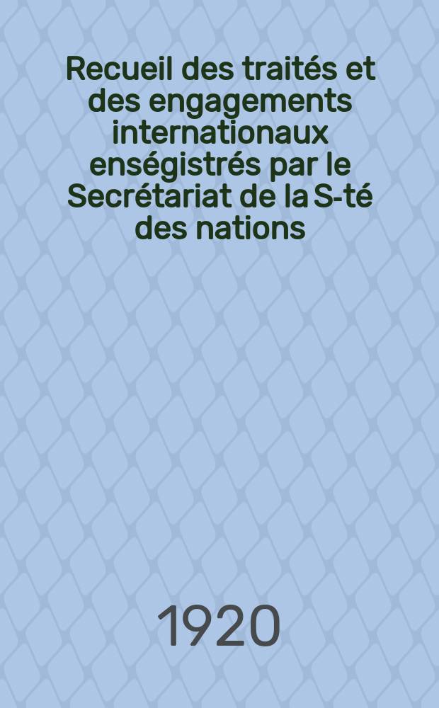 Recueil des traités et des engagements internationaux enségistrés par le Secrétariat de la S-té des nations : Treaty series. Vol.1/39 1920/1926, №1, Traités №731