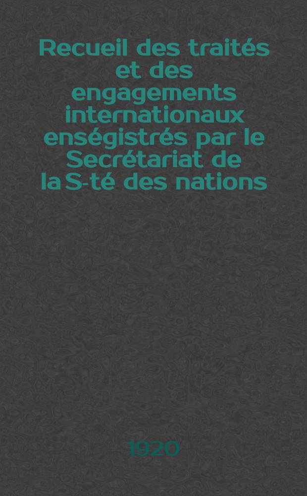 Recueil des traités et des engagements internationaux enségistrés par le Secrétariat de la S-té des nations : Treaty series. Vol.1/39 1920/1926, №1, Traités №740