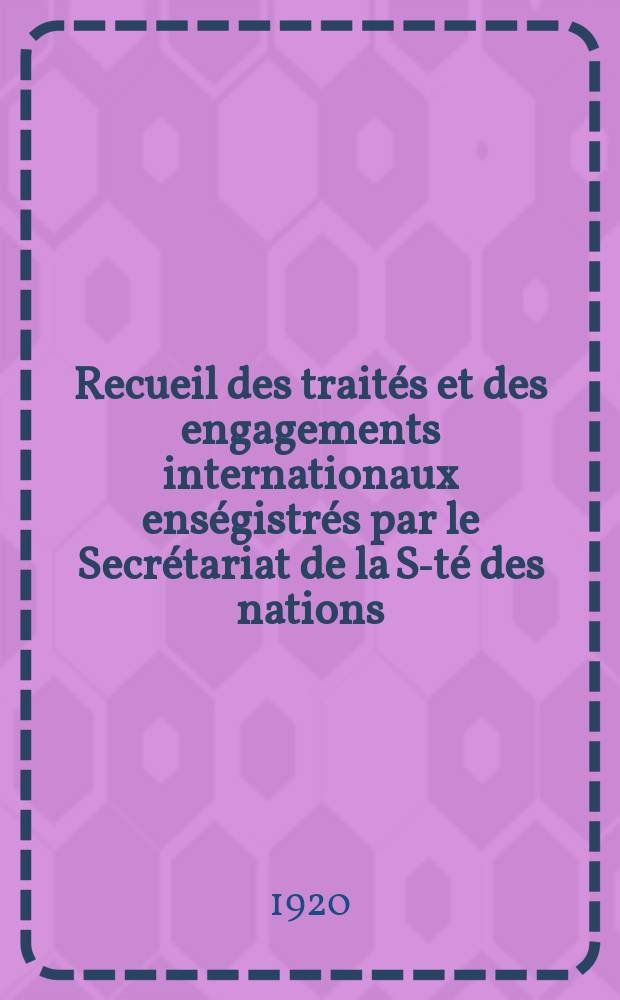 Recueil des traités et des engagements internationaux enségistrés par le Secrétariat de la S-té des nations : Treaty series. Vol.1/39 1920/1926, №1, Traités №741