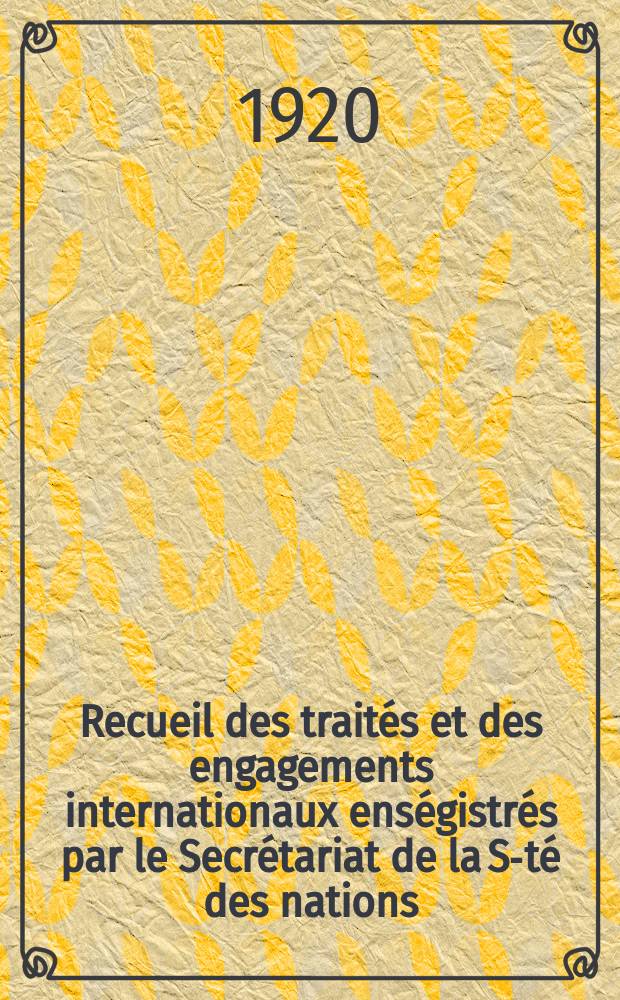 Recueil des traités et des engagements internationaux enségistrés par le Secrétariat de la S-té des nations : Treaty series. Vol.1/39 1920/1926, №1, Traités №742