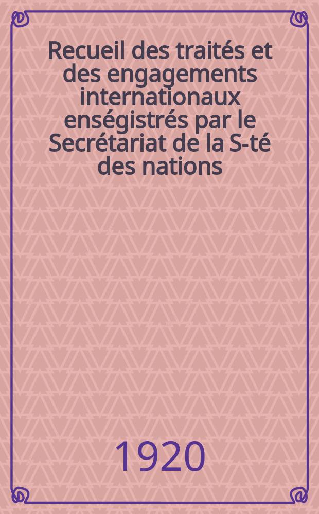 Recueil des trait&eacute;s et des engagements internationaux ens&eacute;gistr&eacute;s par le Secr&eacute;tariat de la S-t&eacute; des nations : Treaty series. Vol.1/39 1920/1926, №1, Trait&eacute;s №751