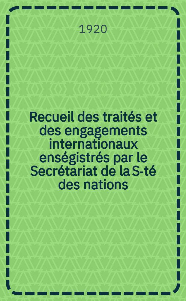 Recueil des traités et des engagements internationaux enségistrés par le Secrétariat de la S-té des nations : Treaty series. Vol.1/39 1920/1926, №1, Traités №762
