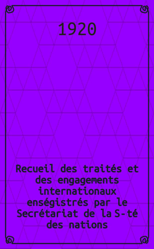 Recueil des traités et des engagements internationaux enségistrés par le Secrétariat de la S-té des nations : Treaty series. Vol.1/39 1920/1926, №1, Traités №765
