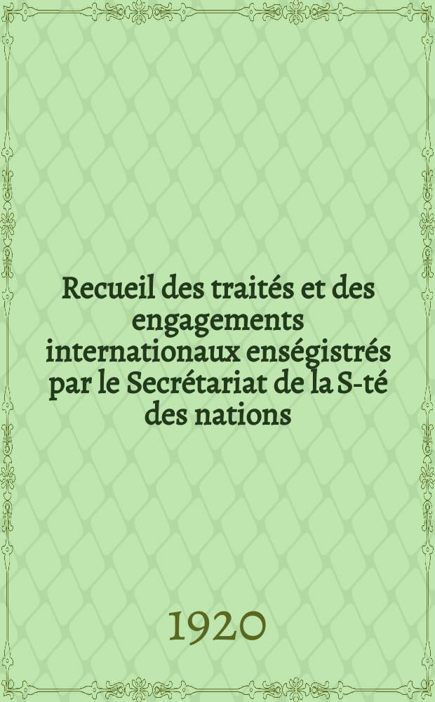 Recueil des traités et des engagements internationaux enségistrés par le Secrétariat de la S-té des nations : Treaty series. Vol.1/39 1920/1926, №1, Traités №784