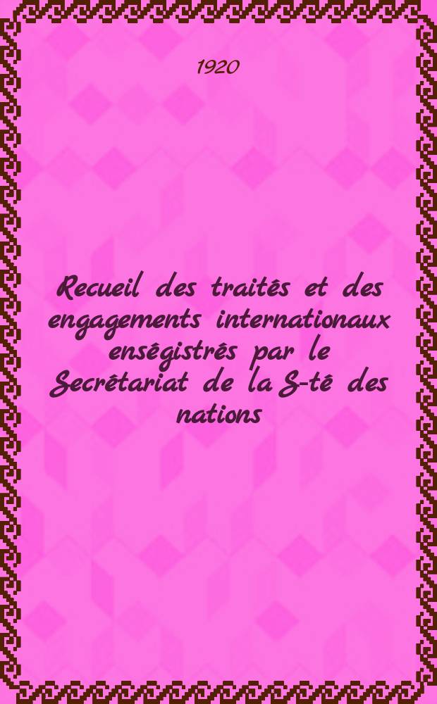 Recueil des traités et des engagements internationaux enségistrés par le Secrétariat de la S-té des nations : Treaty series. Vol.1/39 1920/1926, №1, Traités №787