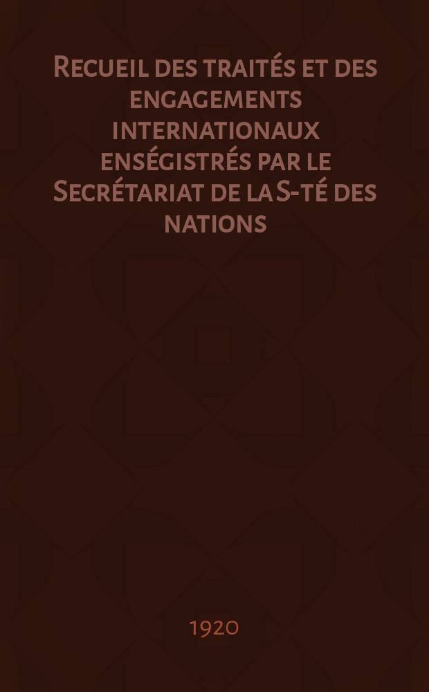 Recueil des traités et des engagements internationaux enségistrés par le Secrétariat de la S-té des nations : Treaty series. Vol.1/39 1920/1926, №1, Traités №790