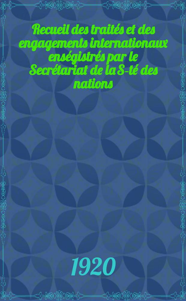 Recueil des traités et des engagements internationaux enségistrés par le Secrétariat de la S-té des nations : Treaty series. Vol.1/39 1920/1926, №1, Traités №793