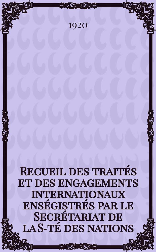 Recueil des traités et des engagements internationaux enségistrés par le Secrétariat de la S-té des nations : Treaty series. Vol.1/39 1920/1926, №1, Traités №825