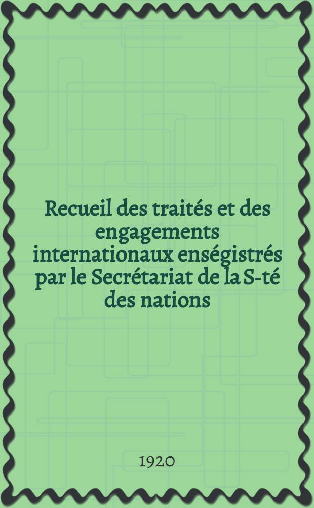 Recueil des traités et des engagements internationaux enségistrés par le Secrétariat de la S-té des nations : Treaty series. Vol.1/39 1920/1926, №1, Traités №840