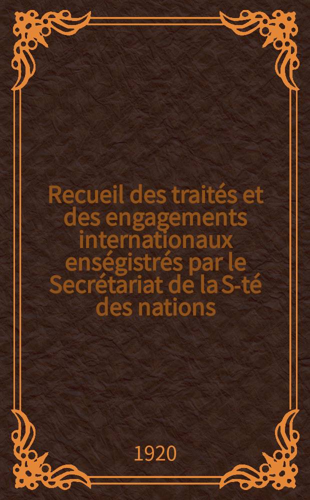 Recueil des traités et des engagements internationaux enségistrés par le Secrétariat de la S-té des nations : Treaty series. Vol.1/39 1920/1926, №1, Traités №876