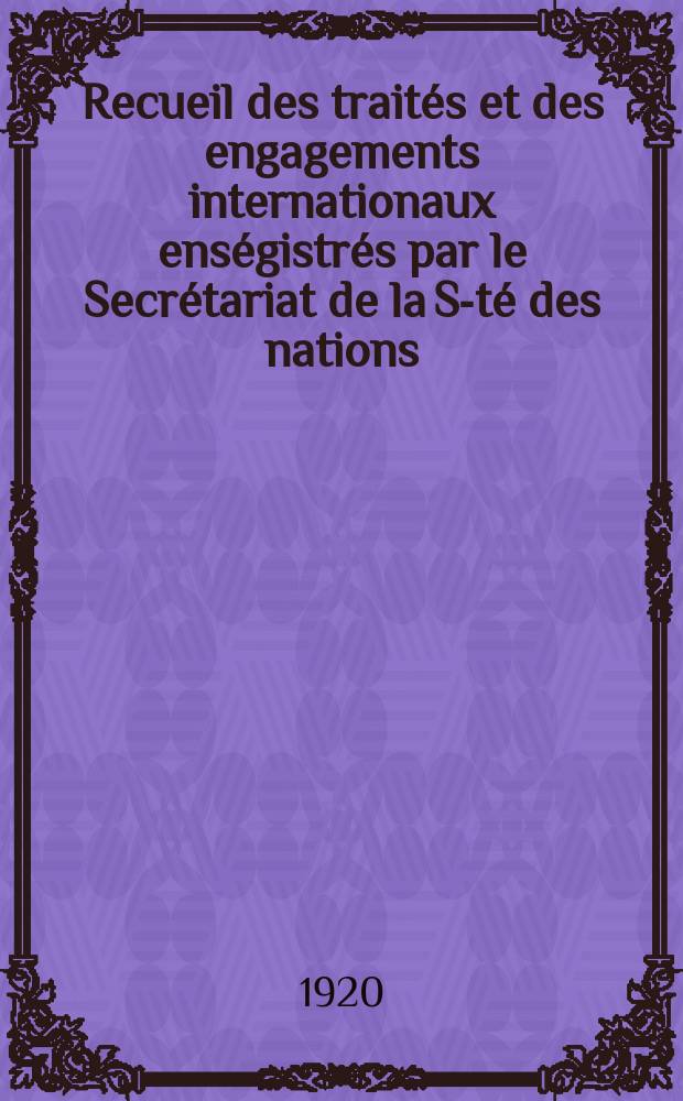 Recueil des traités et des engagements internationaux enségistrés par le Secrétariat de la S-té des nations : Treaty series. Vol.1/39 1920/1926, №1, Traités №878