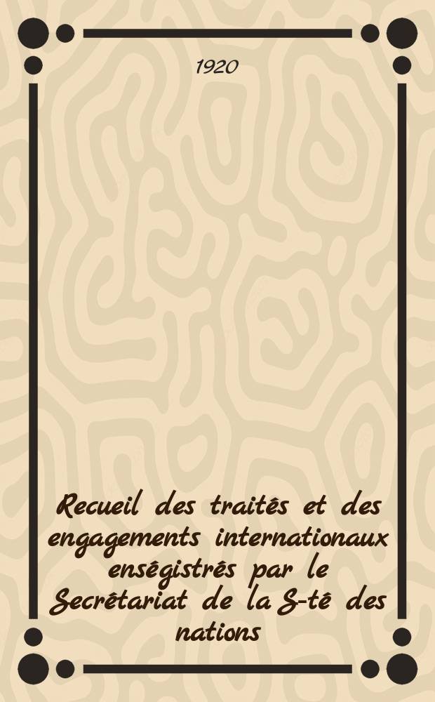 Recueil des traités et des engagements internationaux enségistrés par le Secrétariat de la S-té des nations : Treaty series. Vol.1/39 1920/1926, №1, Traités №882