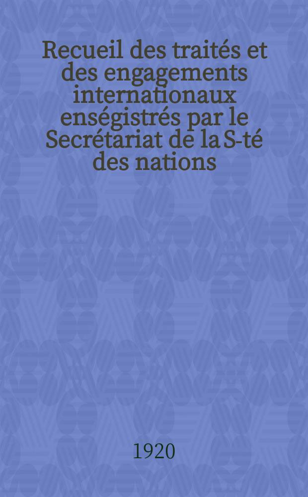 Recueil des traités et des engagements internationaux enségistrés par le Secrétariat de la S-té des nations : Treaty series. Vol.1/39 1920/1926, №1, Traités №925